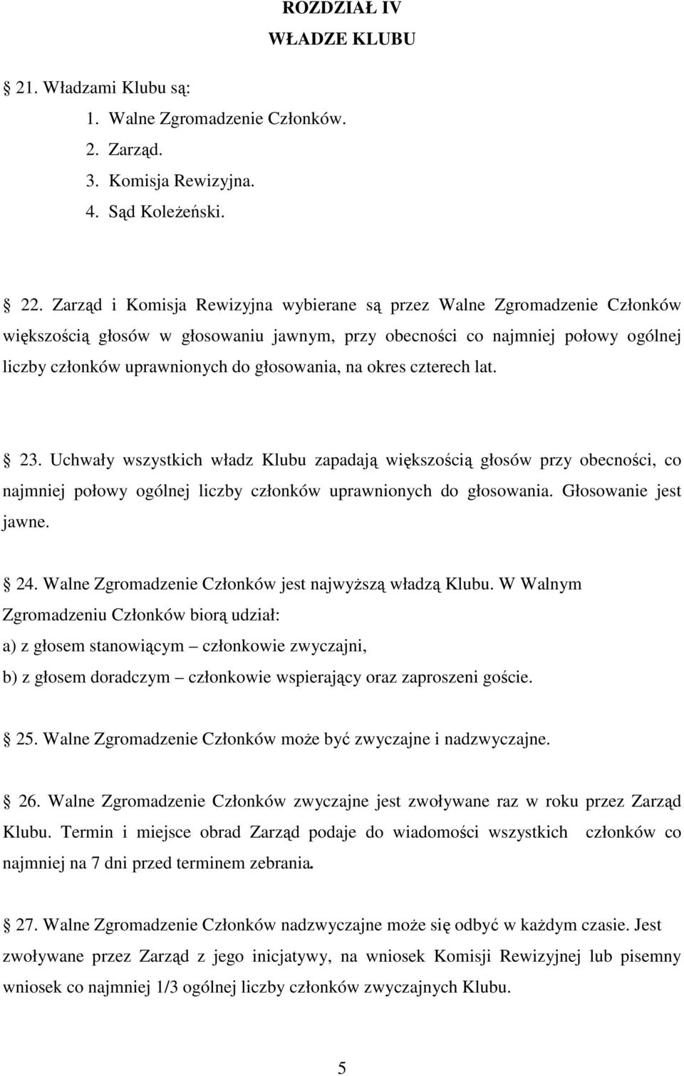 na okres czterech lat. 23. Uchwały wszystkich władz Klubu zapadają większością głosów przy obecności, co najmniej połowy ogólnej liczby członków uprawnionych do głosowania. Głosowanie jest jawne. 24.