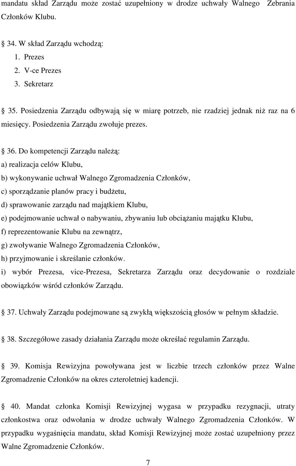 Do kompetencji Zarządu naleŝą: a) realizacja celów Klubu, b) wykonywanie uchwał Walnego Zgromadzenia Członków, c) sporządzanie planów pracy i budŝetu, d) sprawowanie zarządu nad majątkiem Klubu, e)