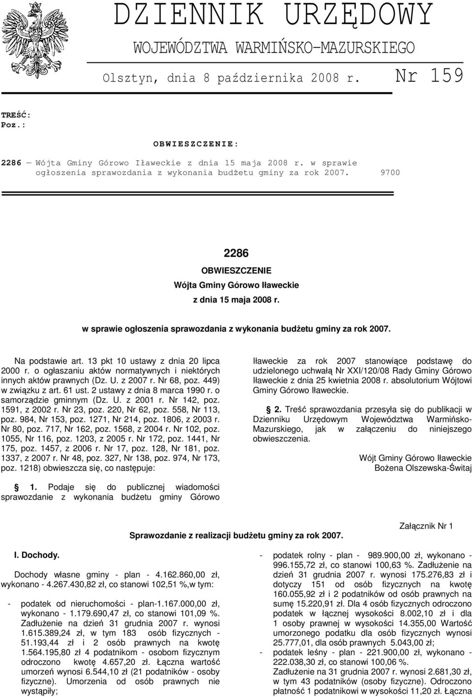 w sprawie ogłoszenia sprawozdania z wykonania budŝetu gminy za rok 27. Na podstawie art. 13 pkt 1 ustawy z dnia 2 lipca 2 r. o ogłaszaniu aktów normatywnych i niektórych innych aktów prawnych (Dz. U.