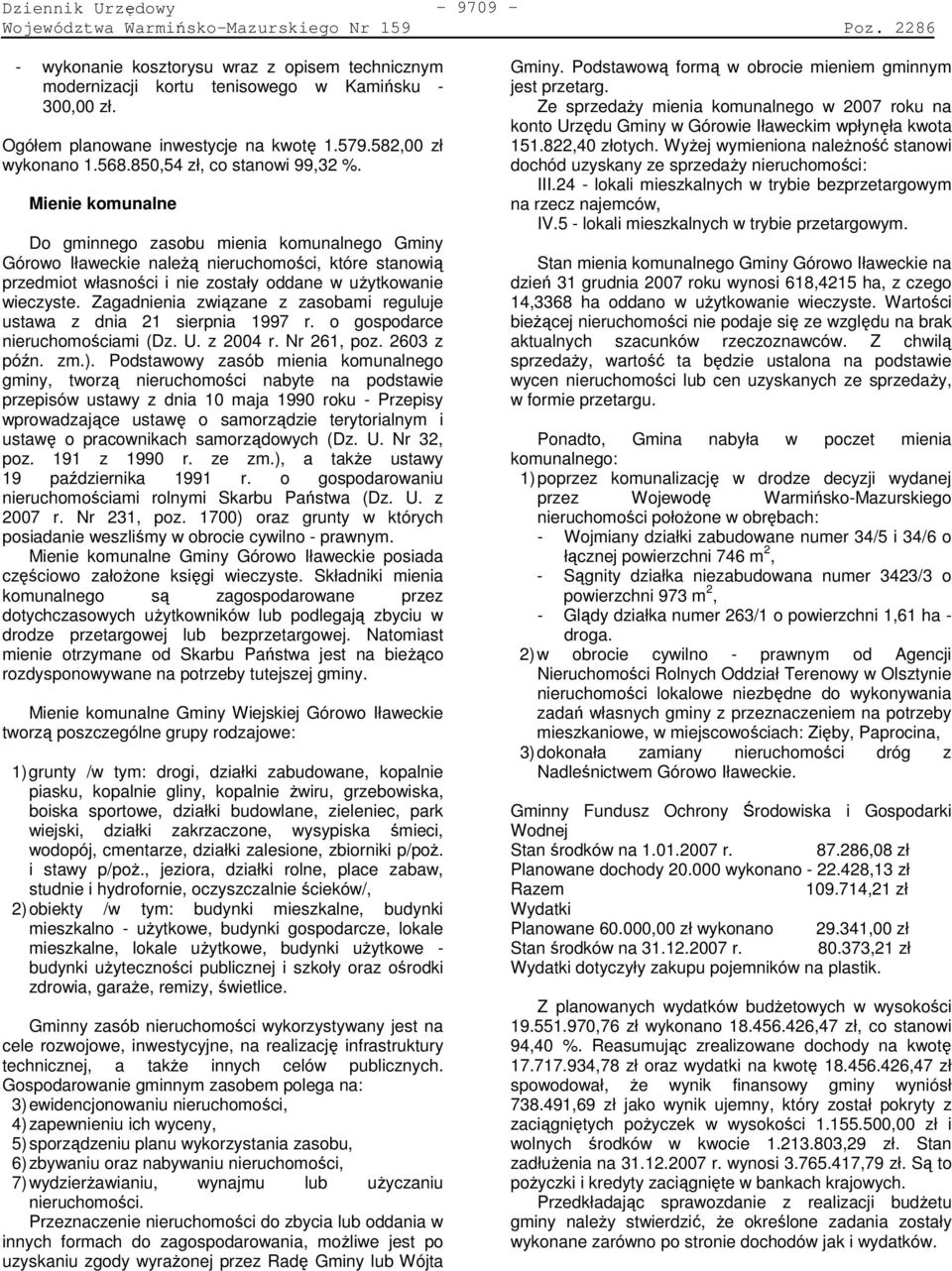 Mienie komunalne Do gminnego zasobu mienia komunalnego Gminy Górowo Iławeckie naleŝą nieruchomości, które stanowią przedmiot własności i nie zostały oddane w uŝytkowanie wieczyste.