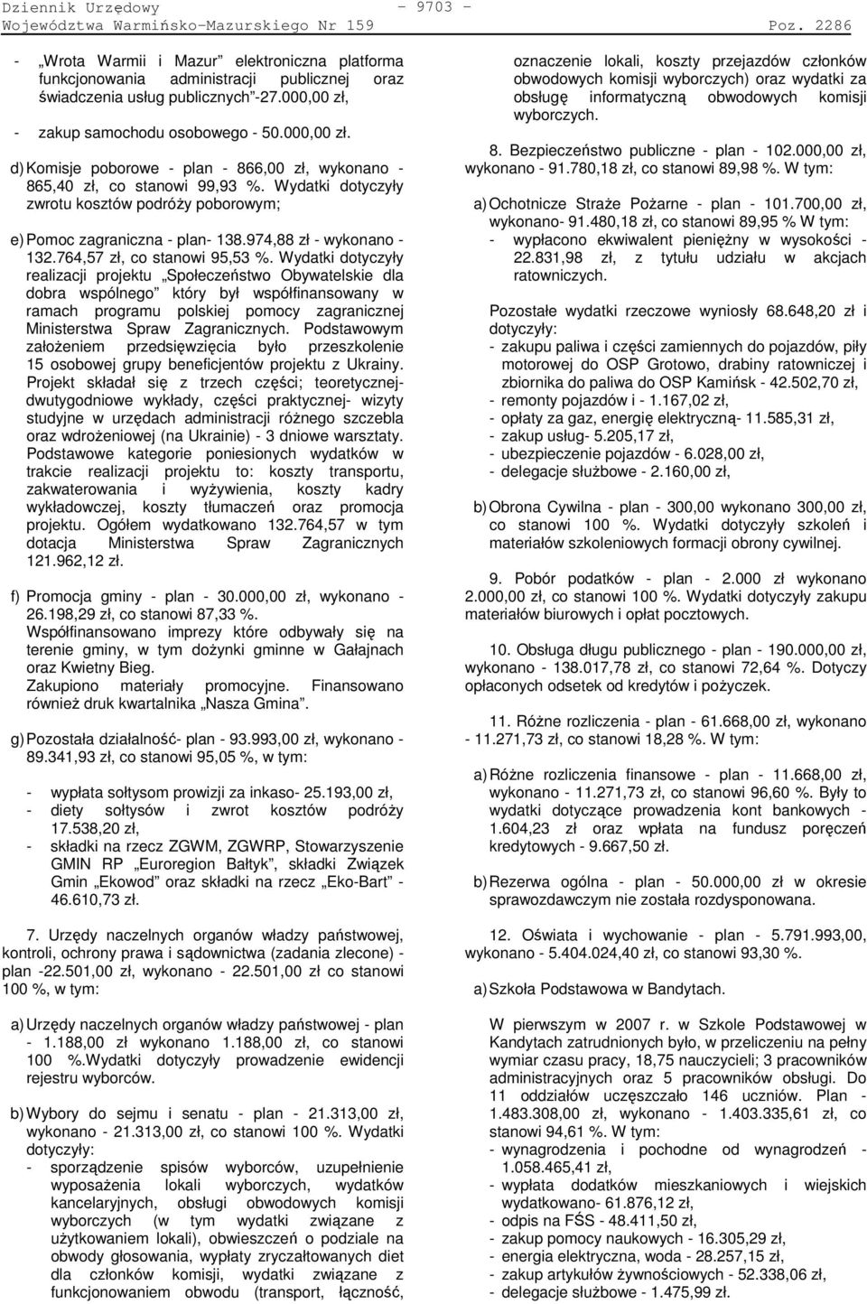 Wydatki dotyczyły zwrotu kosztów podróŝy poborowym; e) Pomoc zagraniczna - plan- 138.974,88 zł - wykonano - 132.764,57 zł, co stanowi 95,53 %.