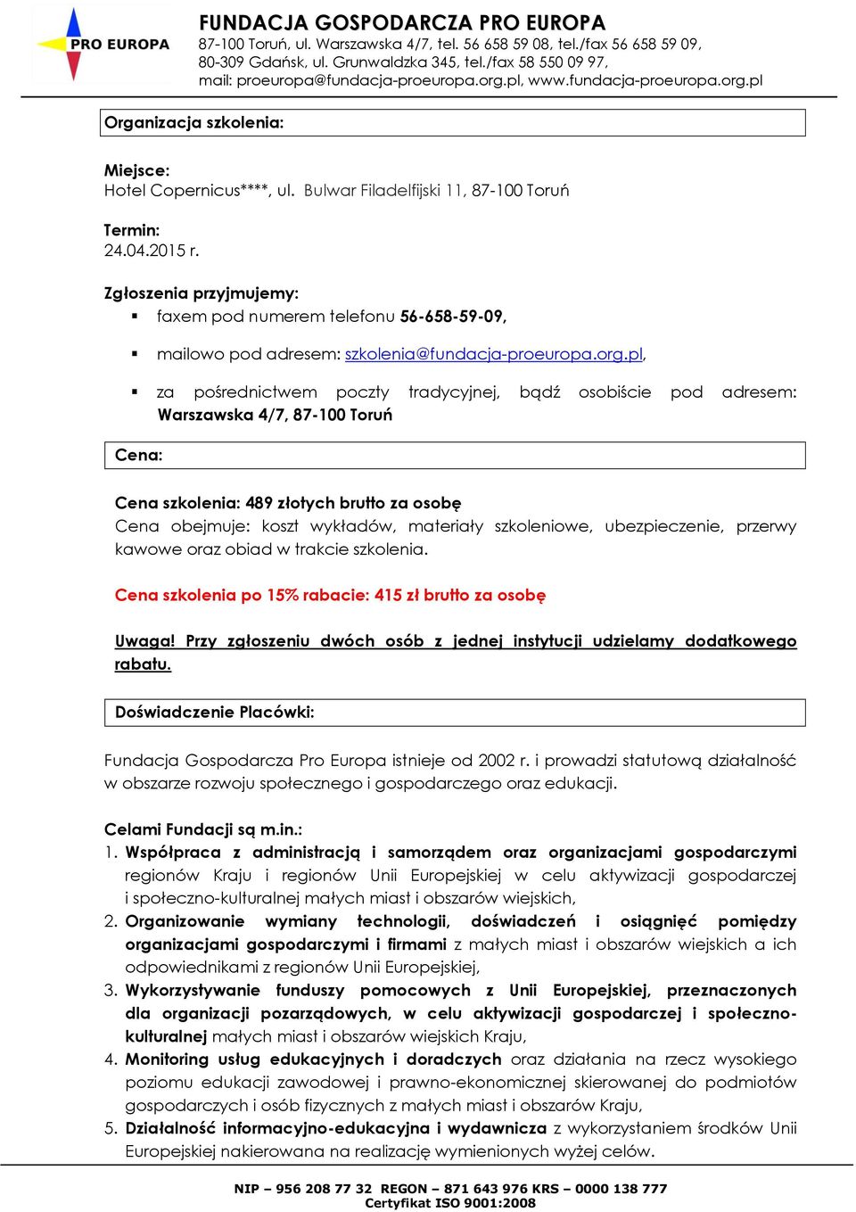 pl, za pośrednictwem poczty tradycyjnej, bądź osobiście pod adresem: Warszawska 4/7, 87-100 Toruń Cena: Cena szkolenia: 489 złotych brutto za osobę Cena obejmuje: koszt wykładów, materiały