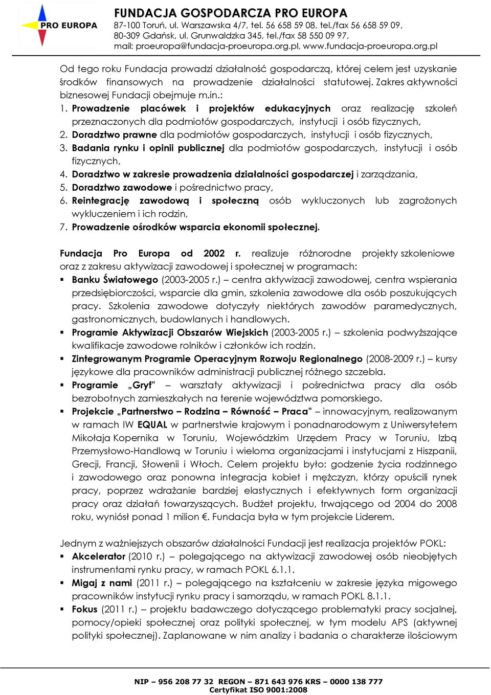 Doradztwo prawne dla podmiotów gospodarczych, instytucji i osób fizycznych, 3. Badania rynku i opinii publicznej dla podmiotów gospodarczych, instytucji i osób fizycznych, 4.