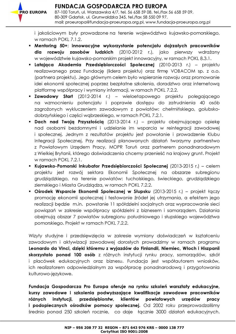 ), jako pierwszy wdrażany w województwie kujawsko-pomorskim projekt innowacyjny, w ramach POKL 8.3.1. Latająca Akademia Przedsiębiorczości Społecznej (2010-2013 r.