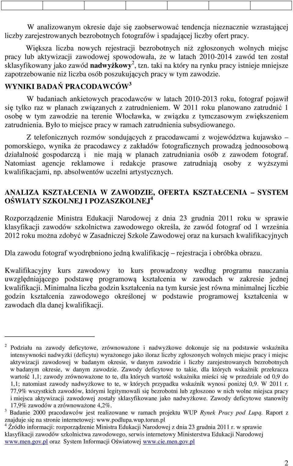2, tzn. taki na który na rynku pracy istnieje mniejsze zapotrzebowanie niż liczba osób poszukujących pracy w tym zawodzie.