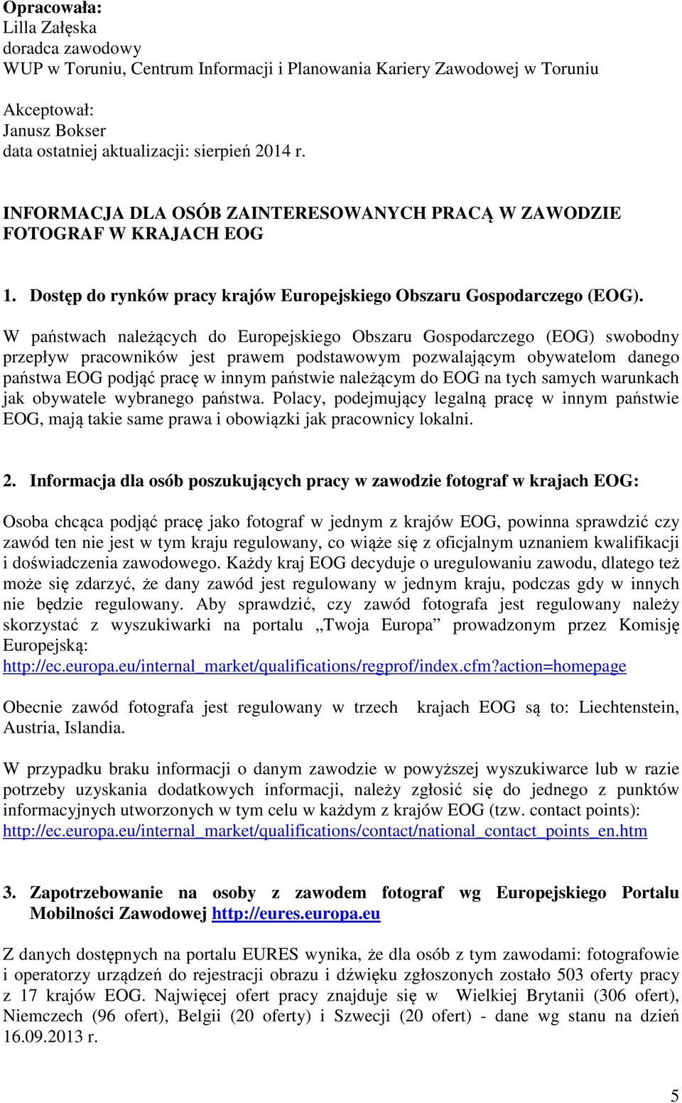 W państwach należących do Europejskiego Obszaru Gospodarczego (EOG) swobodny przepływ pracowników jest prawem podstawowym pozwalającym obywatelom danego państwa EOG podjąć pracę w innym państwie