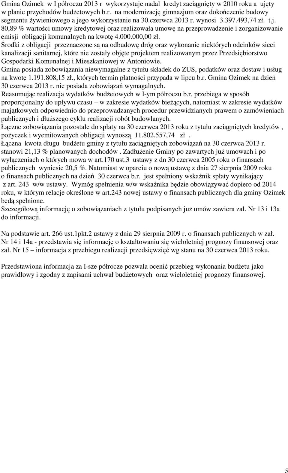 Środki z obligacji przeznaczone są na odbudowę dróg oraz wykonanie niektórych odcinków sieci kanalizacji sanitarnej, które nie zostały objęte projektem realizowanym przez Przedsiębiorstwo Gospodarki
