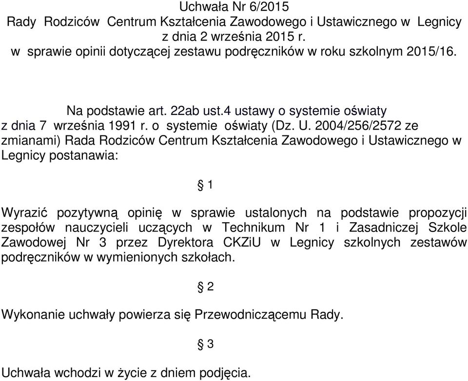 4 ustawy o systemie oświaty zmianami) Rada Rodziców Centrum Kształcenia Zawodowego i Ustawicznego w Legnicy postanawia: Wyrazić
