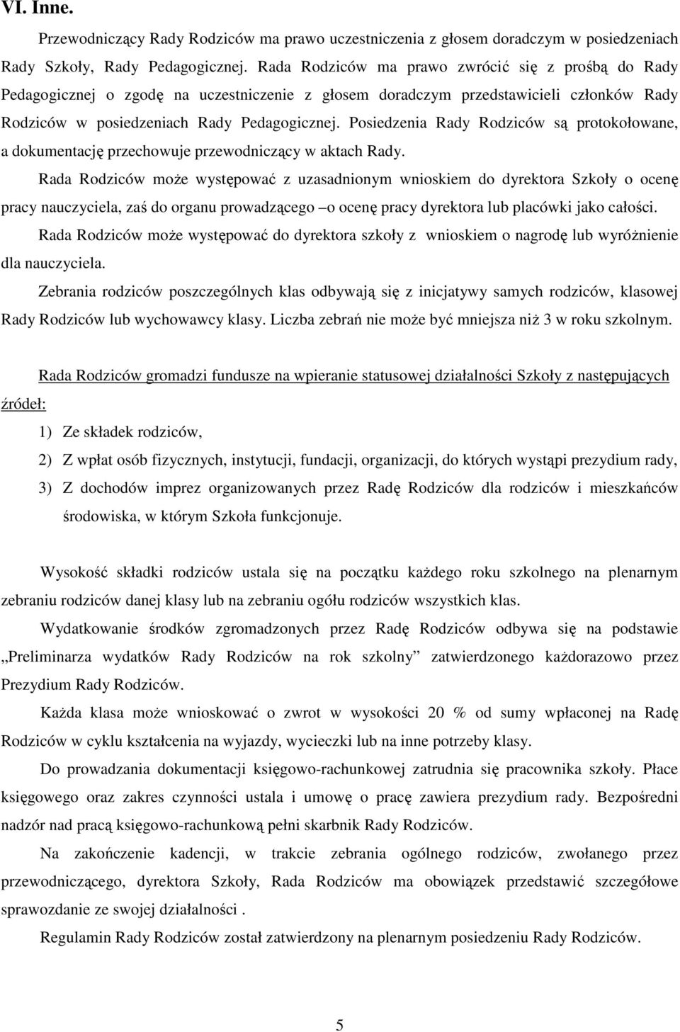 Posiedzenia Rady Rodziców są protokołowane, a dokumentację przechowuje przewodniczący w aktach Rady.