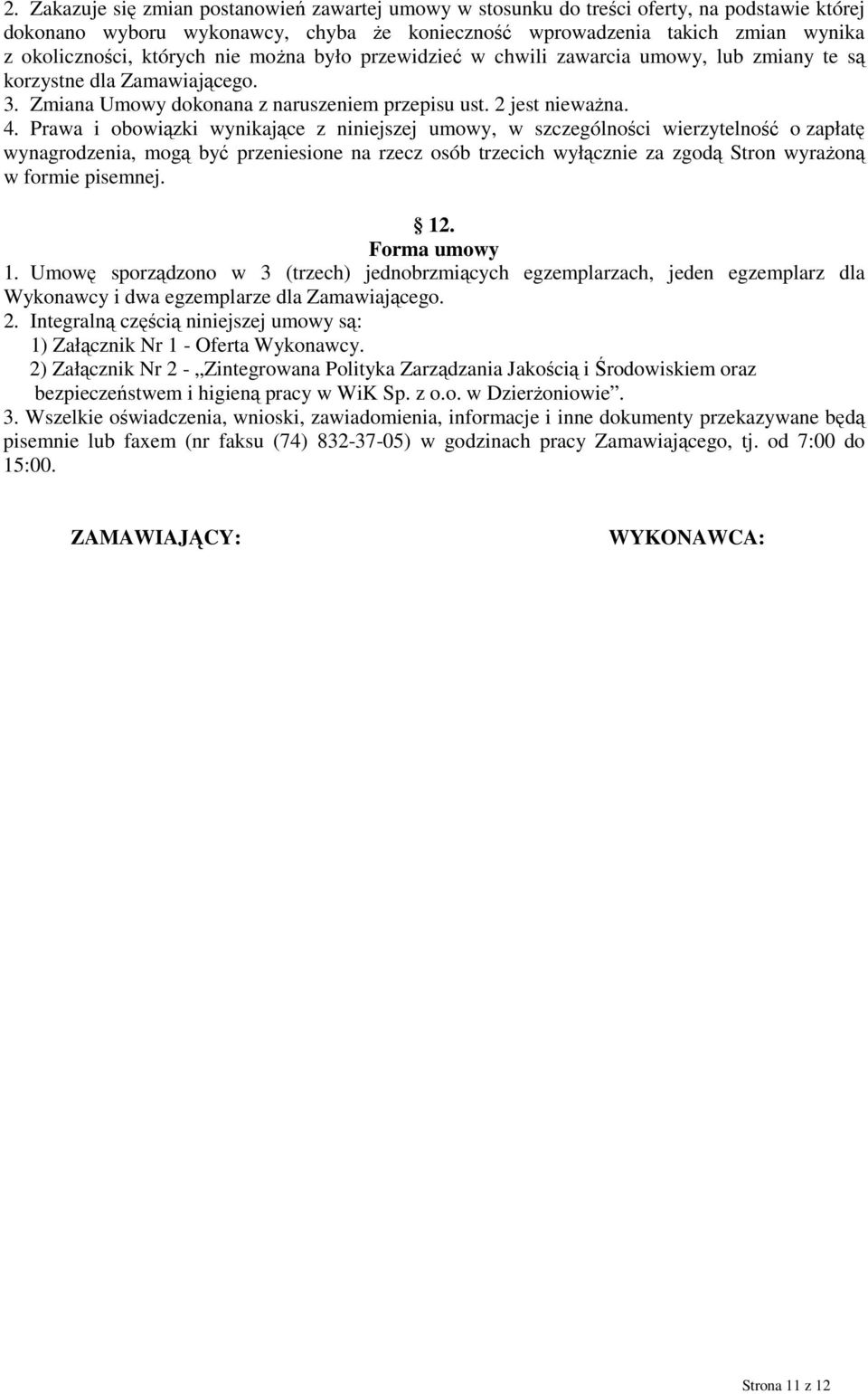 Prawa i obowiązki wynikające z niniejszej umowy, w szczególności wierzytelność o zapłatę wynagrodzenia, mogą być przeniesione na rzecz osób trzecich wyłącznie za zgodą Stron wyraŝoną w formie