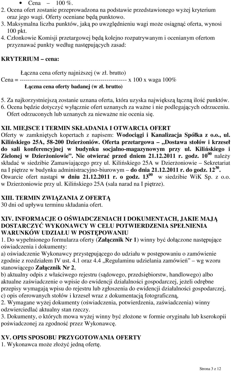 Członkowie Komisji przetargowej będą kolejno rozpatrywanym i ocenianym ofertom przyznawać punkty według następujących zasad: KRYTERIUM cena: Łączna cena oferty najniŝszej (w zł.