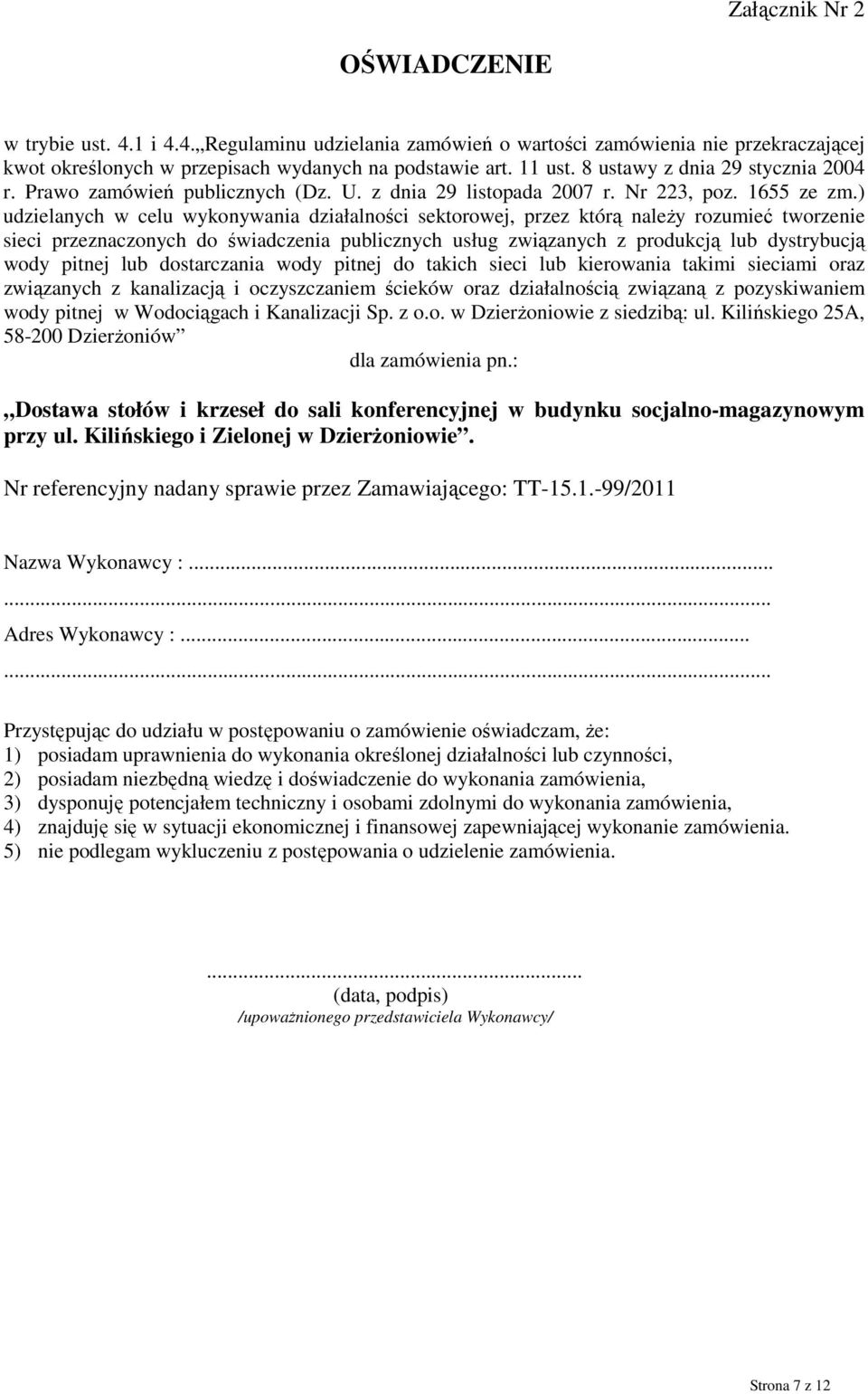 ) udzielanych w celu wykonywania działalności sektorowej, przez którą naleŝy rozumieć tworzenie sieci przeznaczonych do świadczenia publicznych usług związanych z produkcją lub dystrybucją wody