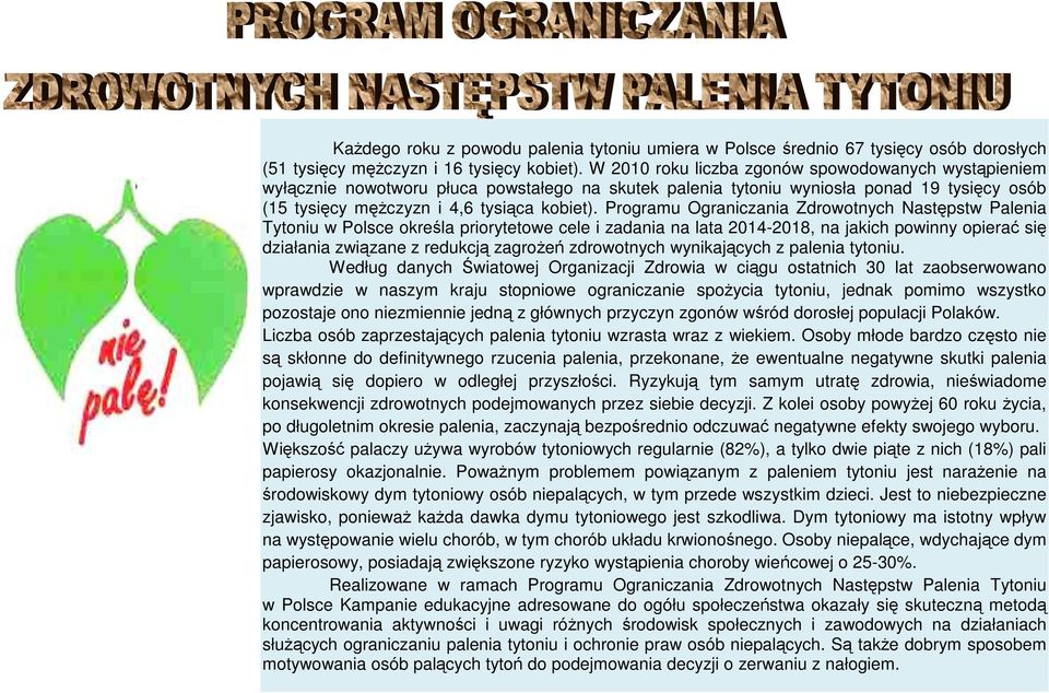 Programu Ograniczania Zdrowotnych Następstw Palenia Tytoniu w Polsce określa priorytetowe cele i zadania na lata 2014-2018, na jakich powinny opierać się działania związane z redukcją zagroŝeń