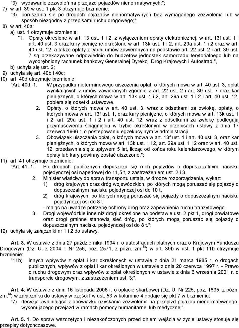 1 otrzymuje brzmienie: "1. Opłaty określone w art. 13 ust. 1 i 2, z wyłączeniem opłaty elektronicznej, w art. 13f ust. 1 i art. 40 ust. 3 oraz kary pieniężne określone w art. 13k ust. 1 i 2, art.