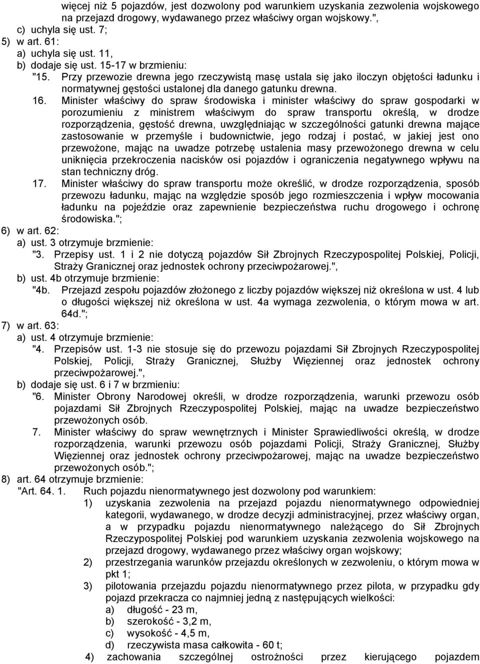 Przy przewozie drewna jego rzeczywistą masę ustala się jako iloczyn objętości ładunku i normatywnej gęstości ustalonej dla danego gatunku drewna. 16.