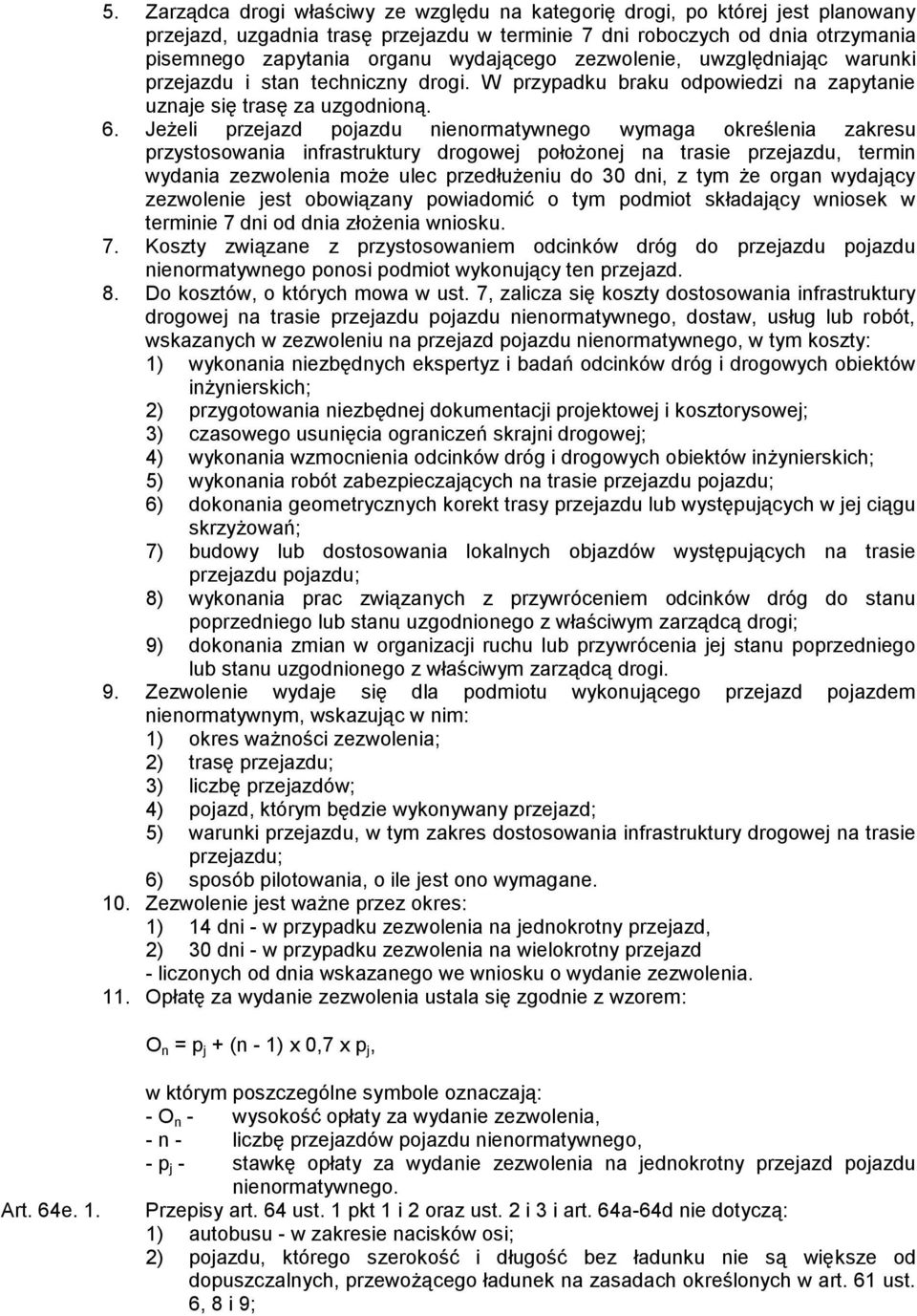 Jeżeli przejazd pojazdu nienormatywnego wymaga określenia zakresu przystosowania infrastruktury drogowej położonej na trasie przejazdu, termin wydania zezwolenia może ulec przedłużeniu do 30 dni, z