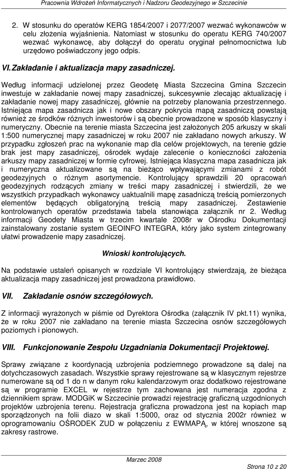Według informacji udzielonej przez Geodetę Miasta Szczecina Gmina Szczecin inwestuje w zakładanie nowej mapy zasadniczej, sukcesywnie zlecając aktualizację i zakładanie nowej mapy zasadniczej,