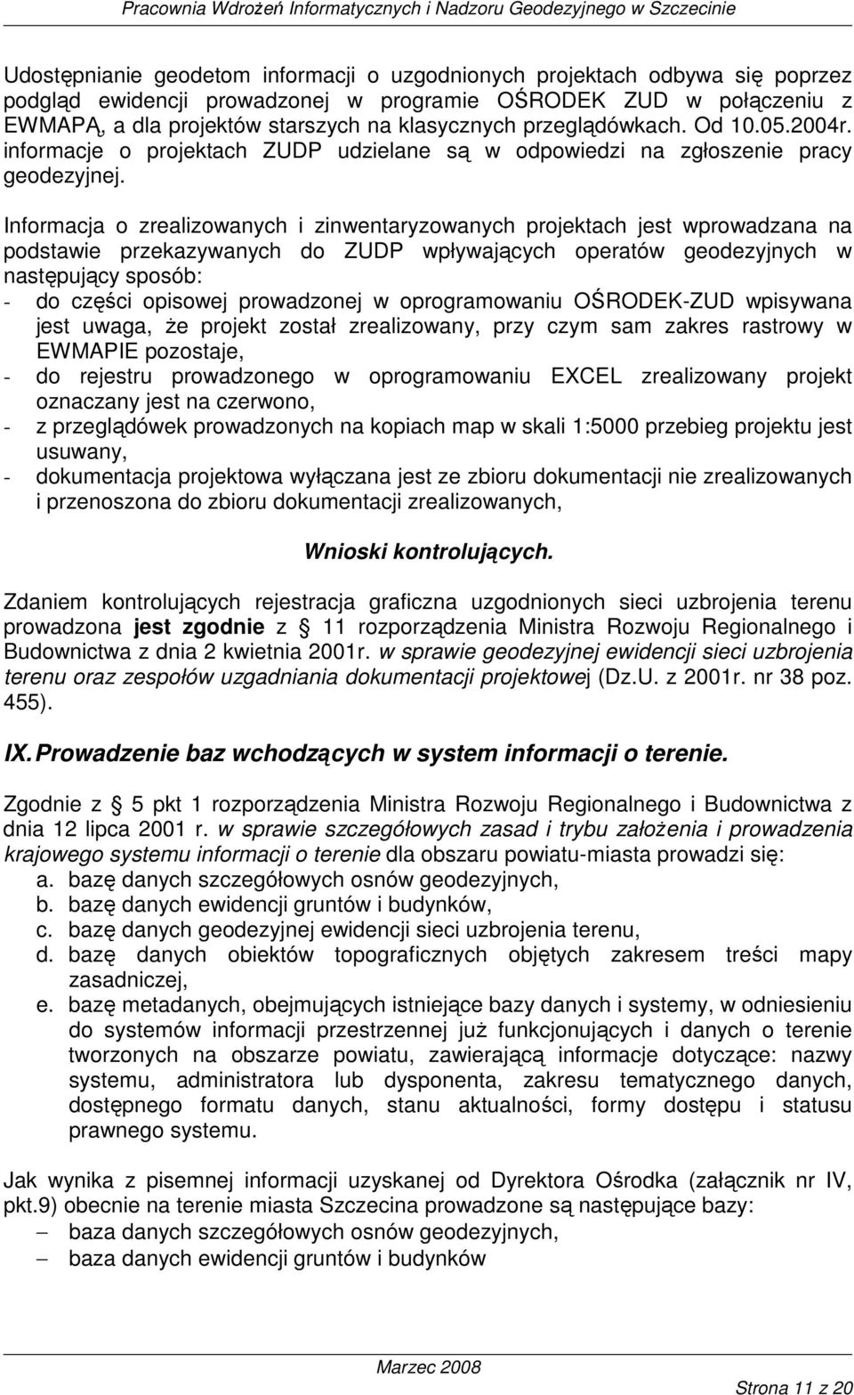 Informacja o zrealizowanych i zinwentaryzowanych projektach jest wprowadzana na podstawie przekazywanych do ZUDP wpływających operatów geodezyjnych w następujący sposób: - do części opisowej
