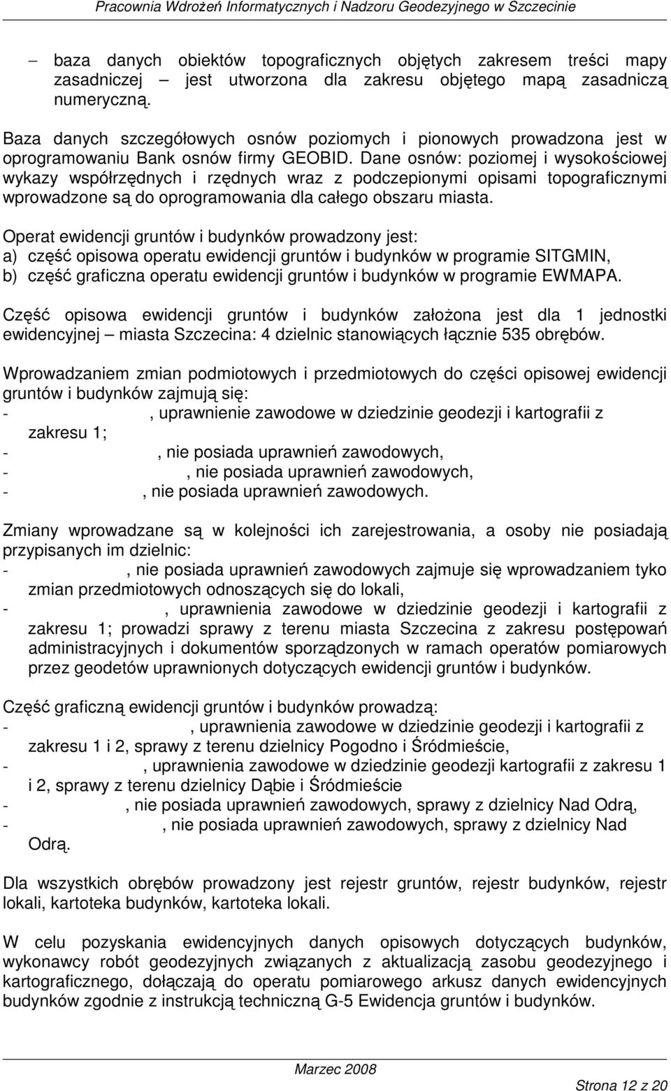 Dane osnów: poziomej i wysokościowej wykazy współrzędnych i rzędnych wraz z podczepionymi opisami topograficznymi wprowadzone są do oprogramowania dla całego obszaru miasta.