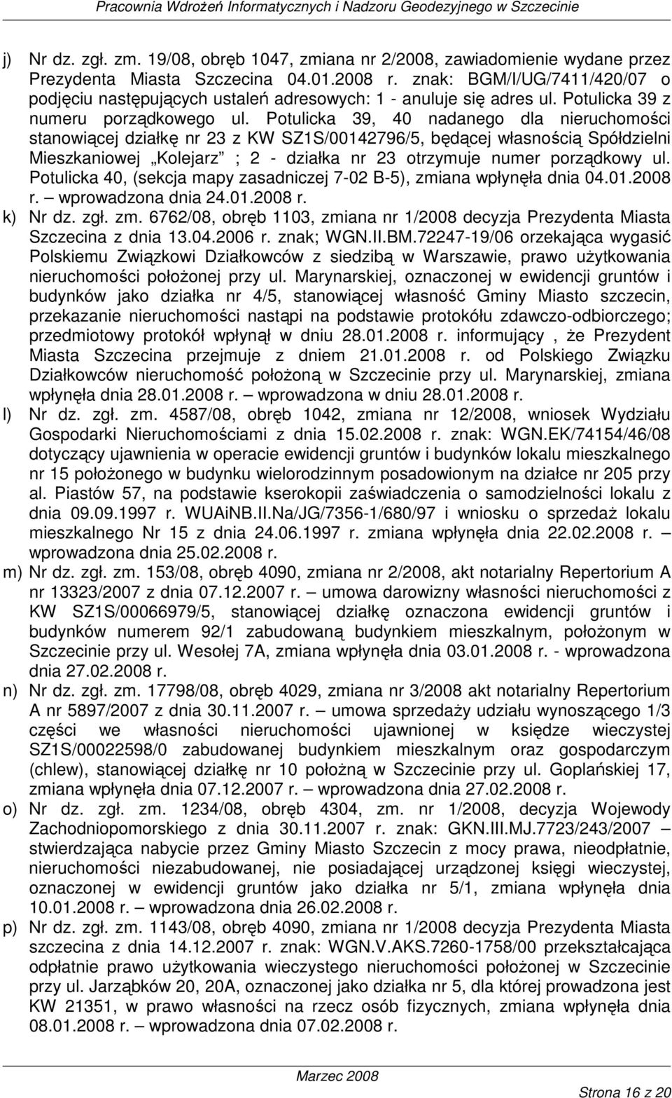 Potulicka 39, 40 nadanego dla nieruchomości stanowiącej działkę nr 23 z KW SZ1S/00142796/5, będącej własnością Spółdzielni Mieszkaniowej Kolejarz ; 2 - działka nr 23 otrzymuje numer porządkowy ul.