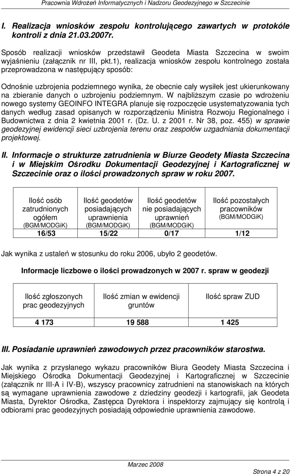 1), realizacja wniosków zespołu kontrolnego została przeprowadzona w następujący sposób: Odnośnie uzbrojenia podziemnego wynika, Ŝe obecnie cały wysiłek jest ukierunkowany na zbieranie danych o