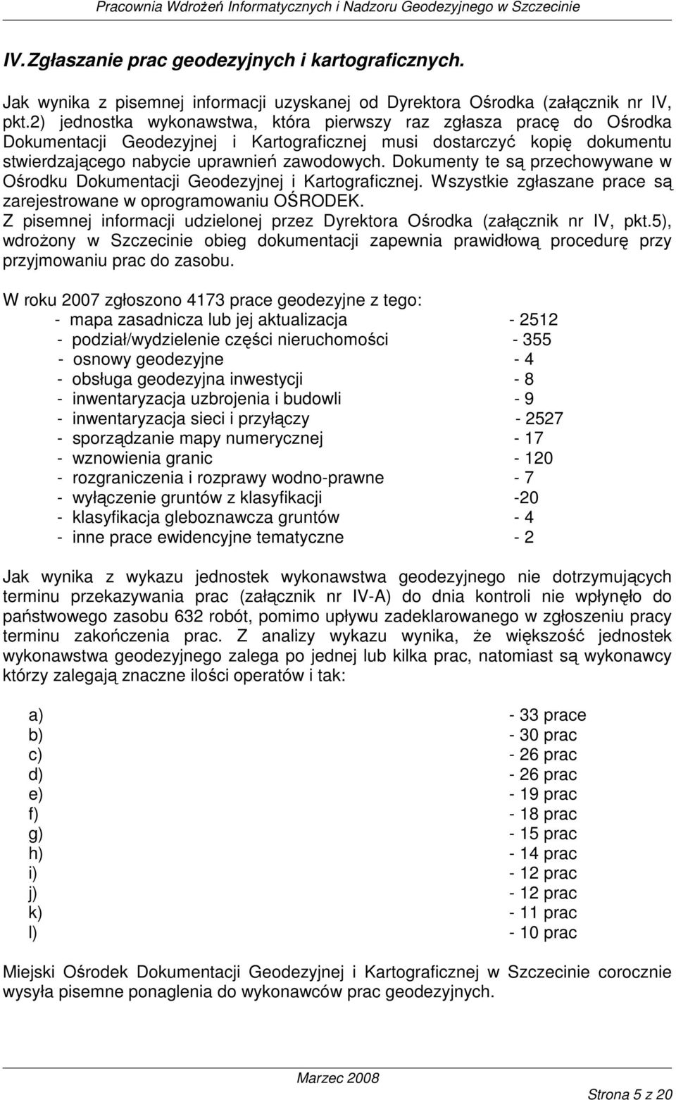 Dokumenty te są przechowywane w Ośrodku Dokumentacji Geodezyjnej i Kartograficznej. Wszystkie zgłaszane prace są zarejestrowane w oprogramowaniu OŚRODEK.
