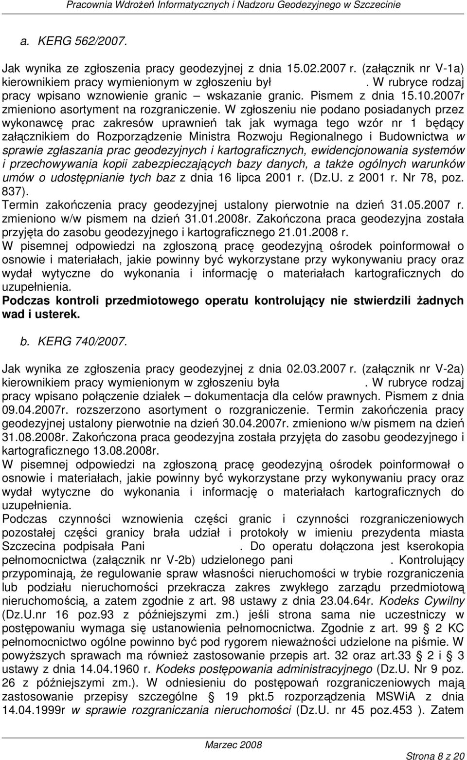 W zgłoszeniu nie podano posiadanych przez wykonawcę prac zakresów uprawnień tak jak wymaga tego wzór nr 1 będący załącznikiem do Rozporządzenie Ministra Rozwoju Regionalnego i Budownictwa w sprawie