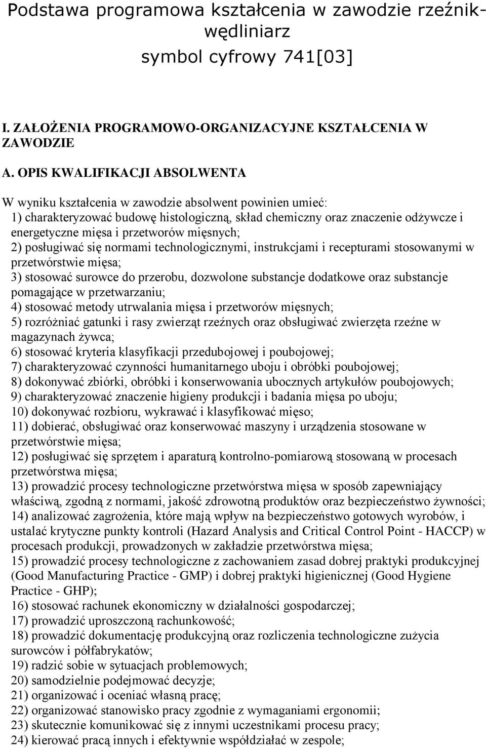 przetworów mięsnych; 2) posługiwać się normami technologicznymi, instrukcjami i recepturami stosowanymi w przetwórstwie mięsa; 3) stosować surowce do przerobu, dozwolone substancje dodatkowe oraz