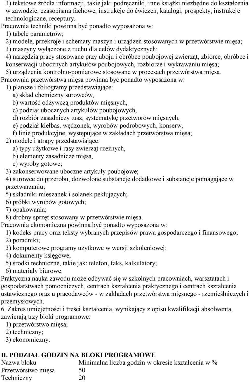 Pracownia techniki powinna być ponadto wyposaŝona w: 1) tabele parametrów; 2) modele, przekroje i schematy maszyn i urządzeń stosowanych w przetwórstwie mięsa; 3) maszyny wyłączone z ruchu dla celów