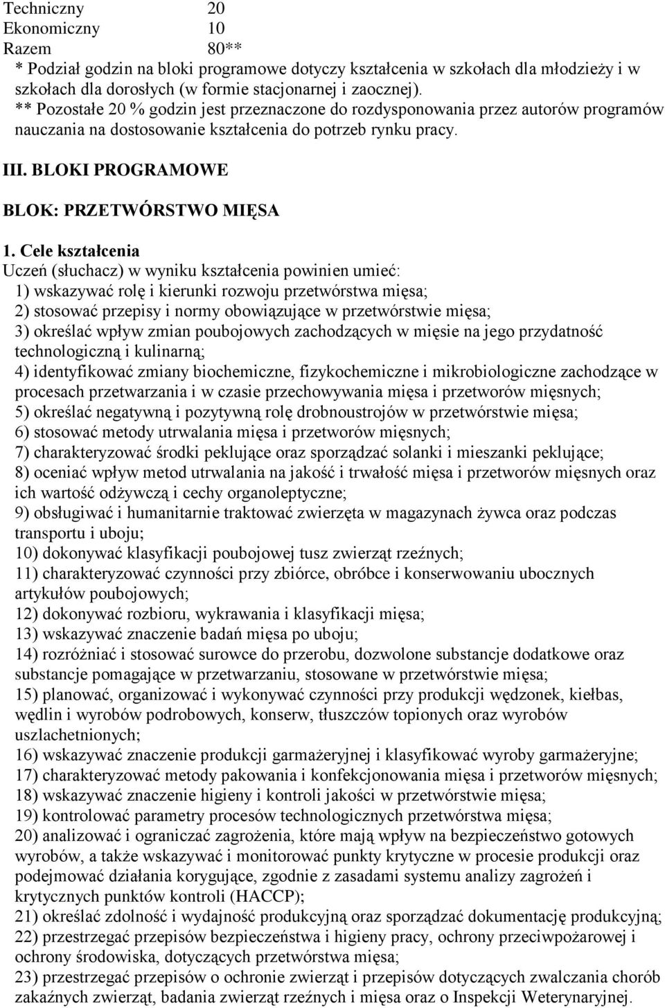 Cele kształcenia Uczeń (słuchacz) w wyniku kształcenia powinien umieć: 1) wskazywać rolę i kierunki rozwoju przetwórstwa mięsa; 2) stosować przepisy i normy obowiązujące w przetwórstwie mięsa; 3)