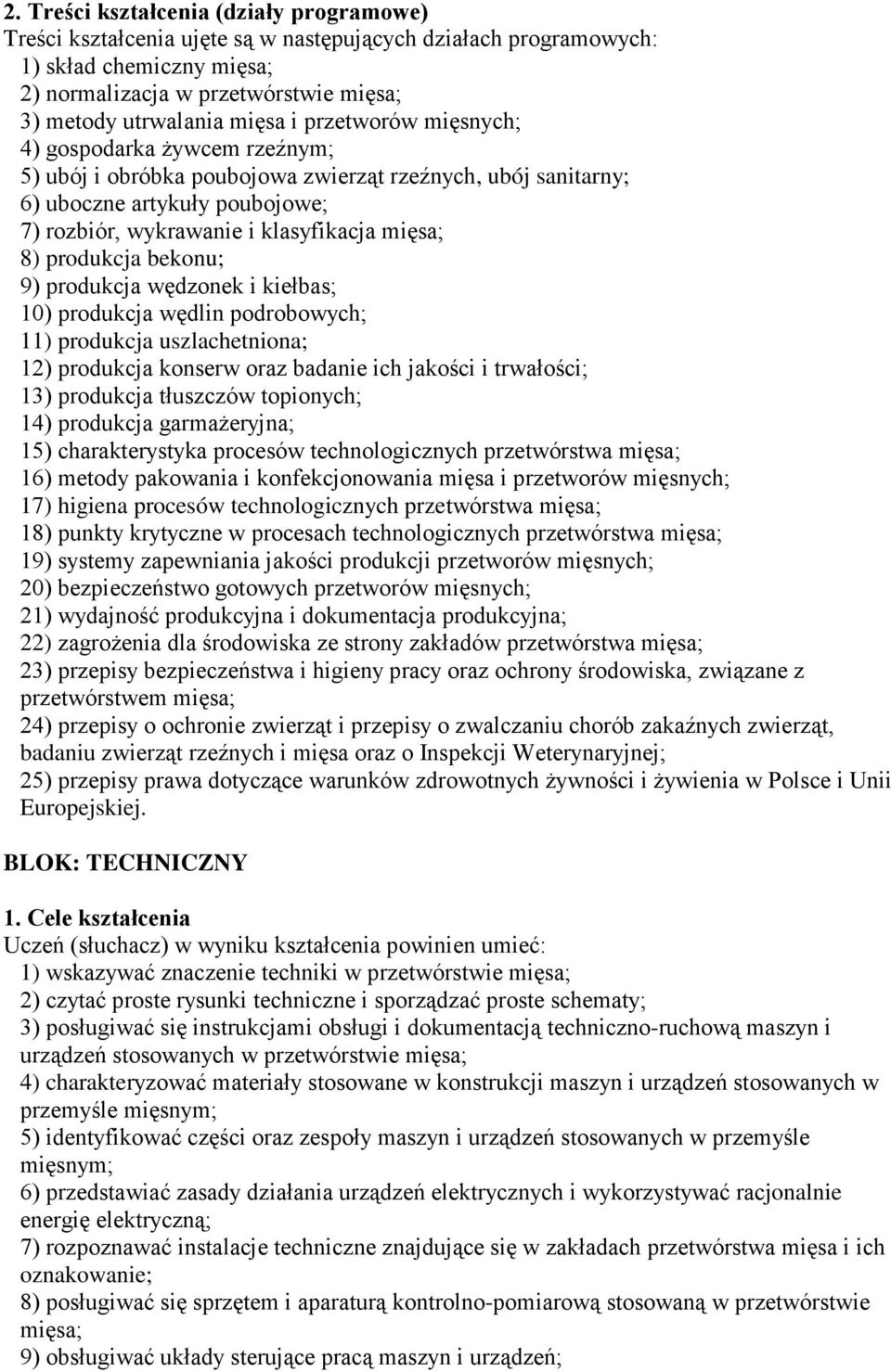 8) produkcja bekonu; 9) produkcja wędzonek i kiełbas; 10) produkcja wędlin podrobowych; 11) produkcja uszlachetniona; 12) produkcja konserw oraz badanie ich jakości i trwałości; 13) produkcja