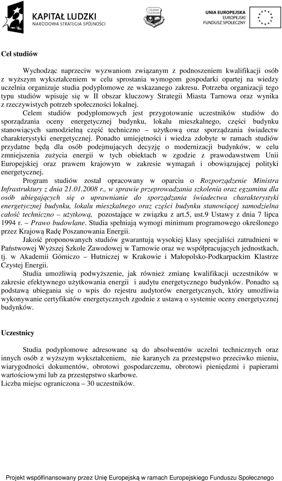 Celem studiów podyplomowych jest przygotowanie uczestników studiów do sporządzania oceny energetycznej budynku, lokalu mieszkalnego, części budynku stanowiących samodzielną część techniczno użytkową