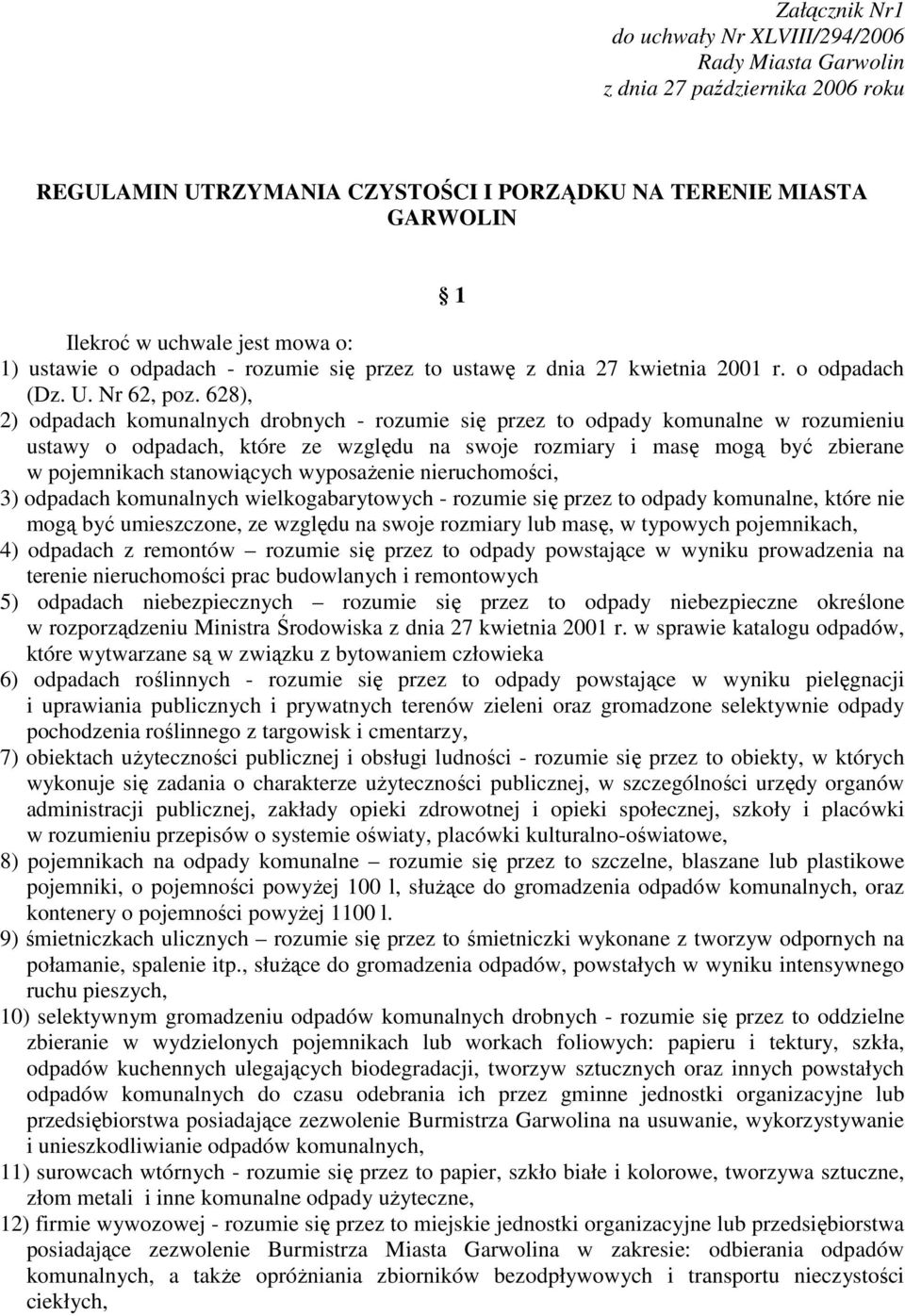 628), 2) odpadach komunalnych drobnych - rozumie się przez to odpady komunalne w rozumieniu ustawy o odpadach, które ze względu na swoje rozmiary i masę mogą być zbierane w pojemnikach stanowiących