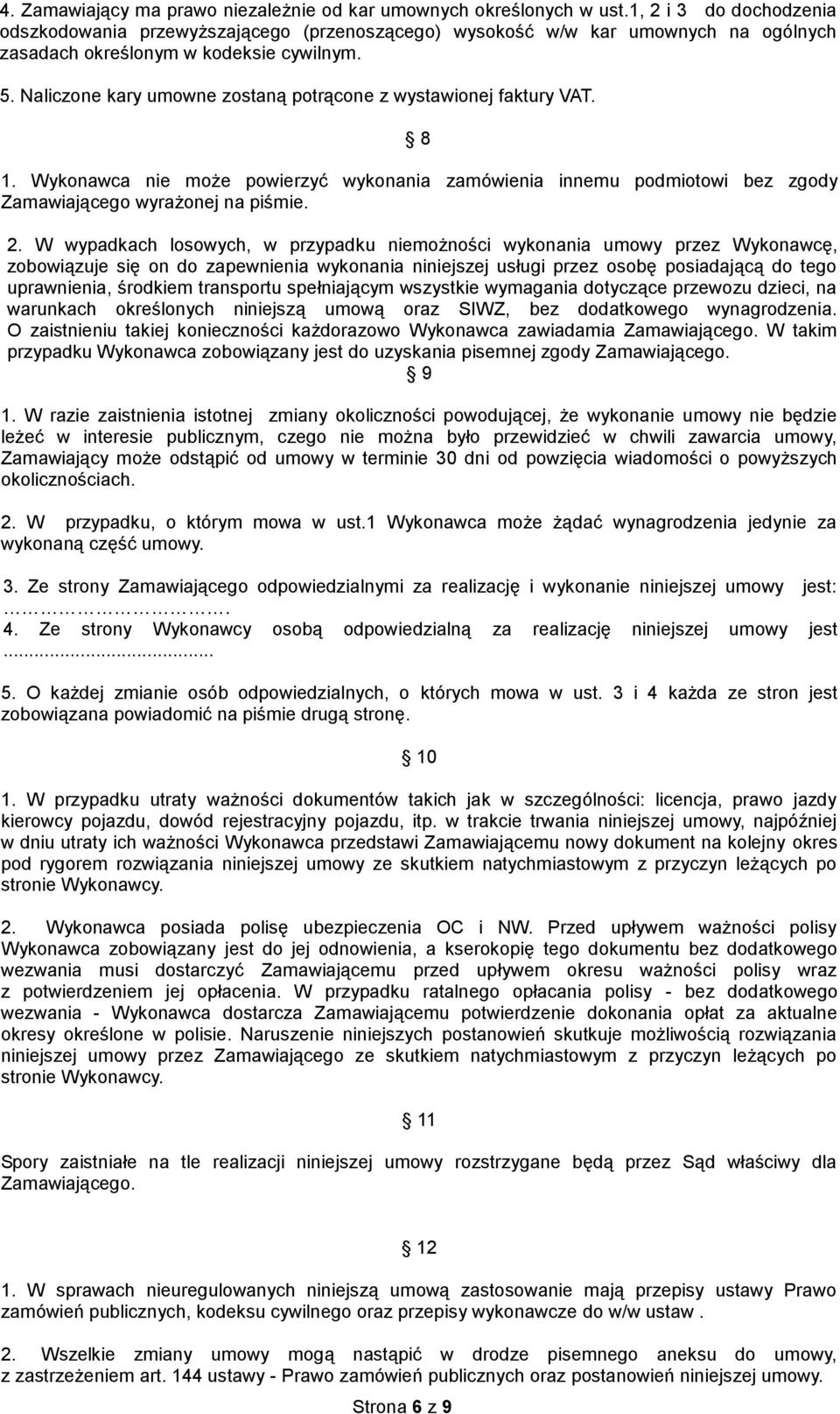 Naliczone kary umowne zostaną potrącone z wystawionej faktury VAT. 8 1. Wykonawca nie może powierzyć wykonania zamówienia innemu podmiotowi bez zgody Zamawiającego wyrażonej na piśmie. 2.