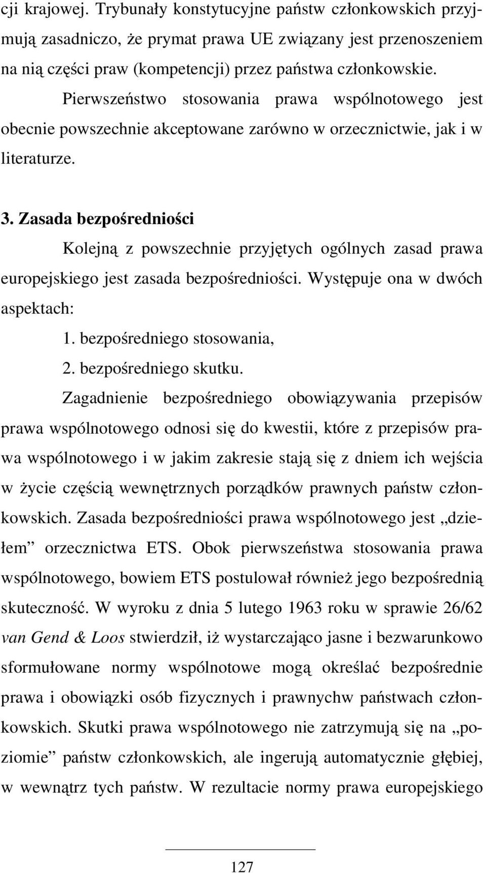 Zasada bezpośredniości Kolejną z powszechnie przyjętych ogólnych zasad prawa europejskiego jest zasada bezpośredniości. Występuje ona w dwóch aspektach: 1. bezpośredniego stosowania, 2.