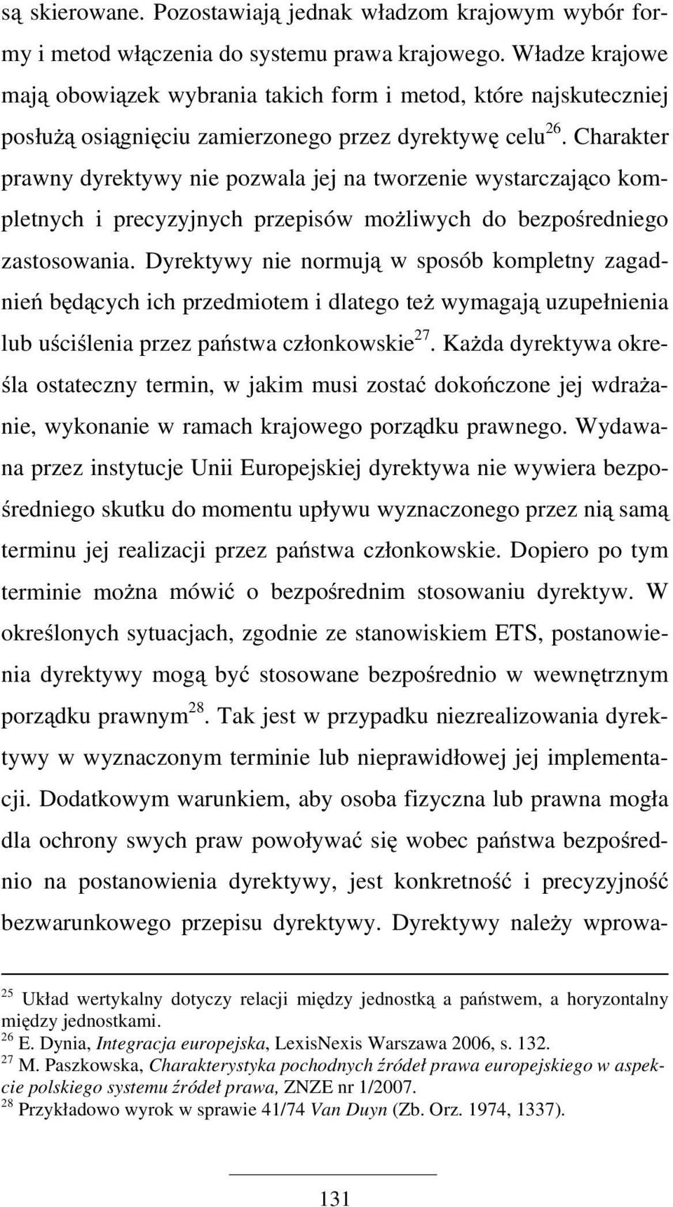 Charakter prawny dyrektywy nie pozwala jej na tworzenie wystarczająco kompletnych i precyzyjnych przepisów możliwych do bezpośredniego zastosowania.