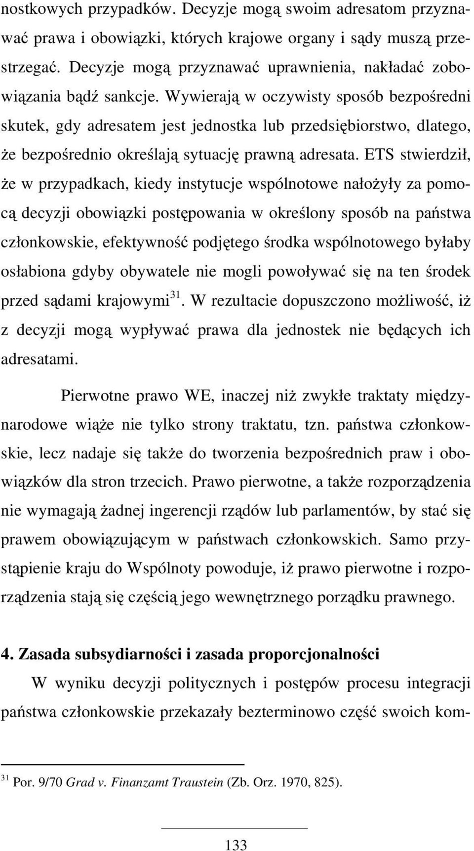Wywierają w oczywisty sposób bezpośredni skutek, gdy adresatem jest jednostka lub przedsiębiorstwo, dlatego, że bezpośrednio określają sytuację prawną adresata.