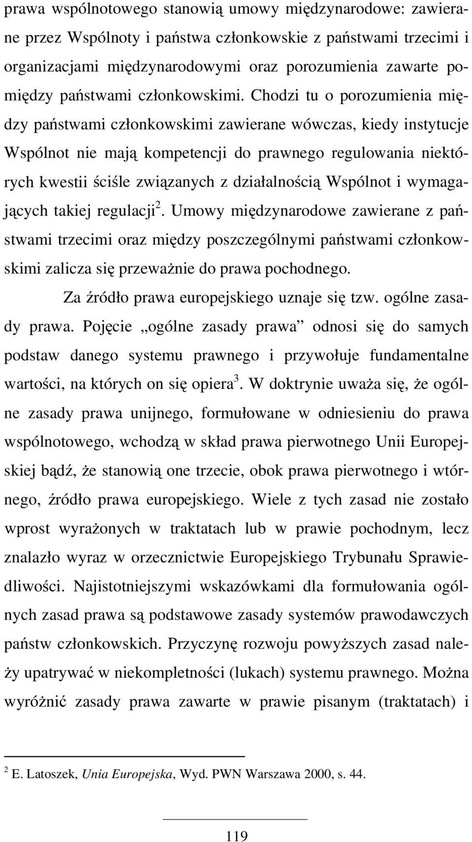 Chodzi tu o porozumienia między państwami członkowskimi zawierane wówczas, kiedy instytucje Wspólnot nie mają kompetencji do prawnego regulowania niektórych kwestii ściśle związanych z działalnością