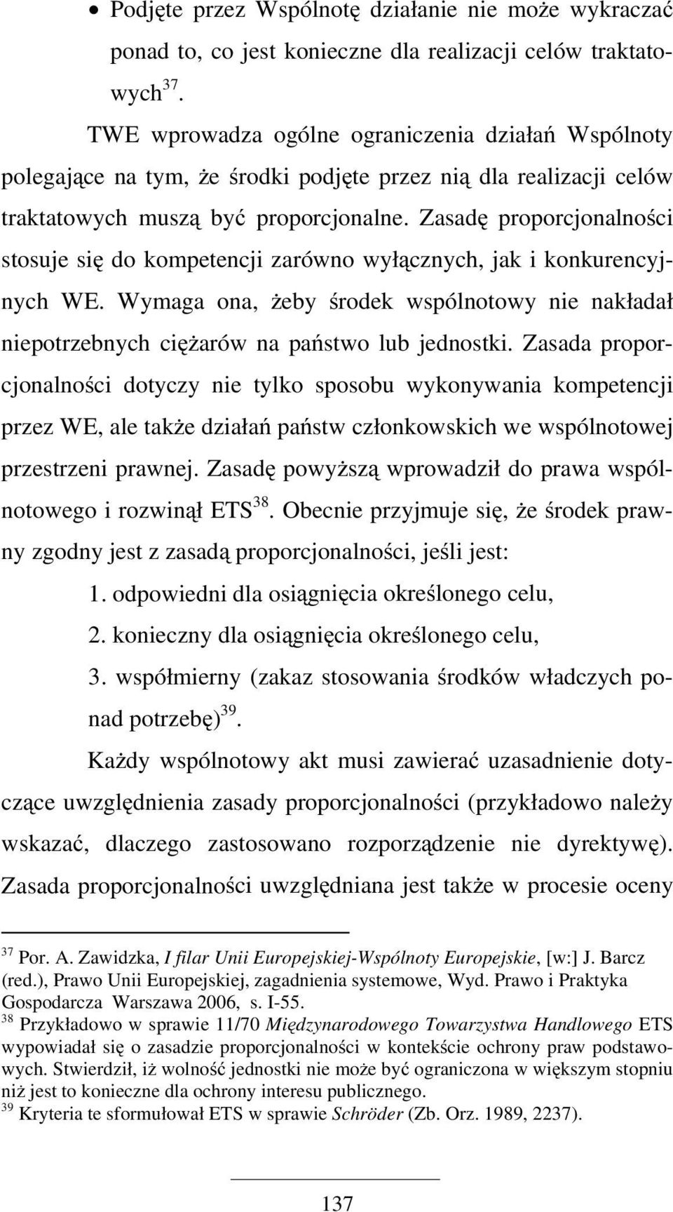 Zasadę proporcjonalności stosuje się do kompetencji zarówno wyłącznych, jak i konkurencyjnych WE. Wymaga ona, żeby środek wspólnotowy nie nakładał niepotrzebnych ciężarów na państwo lub jednostki.