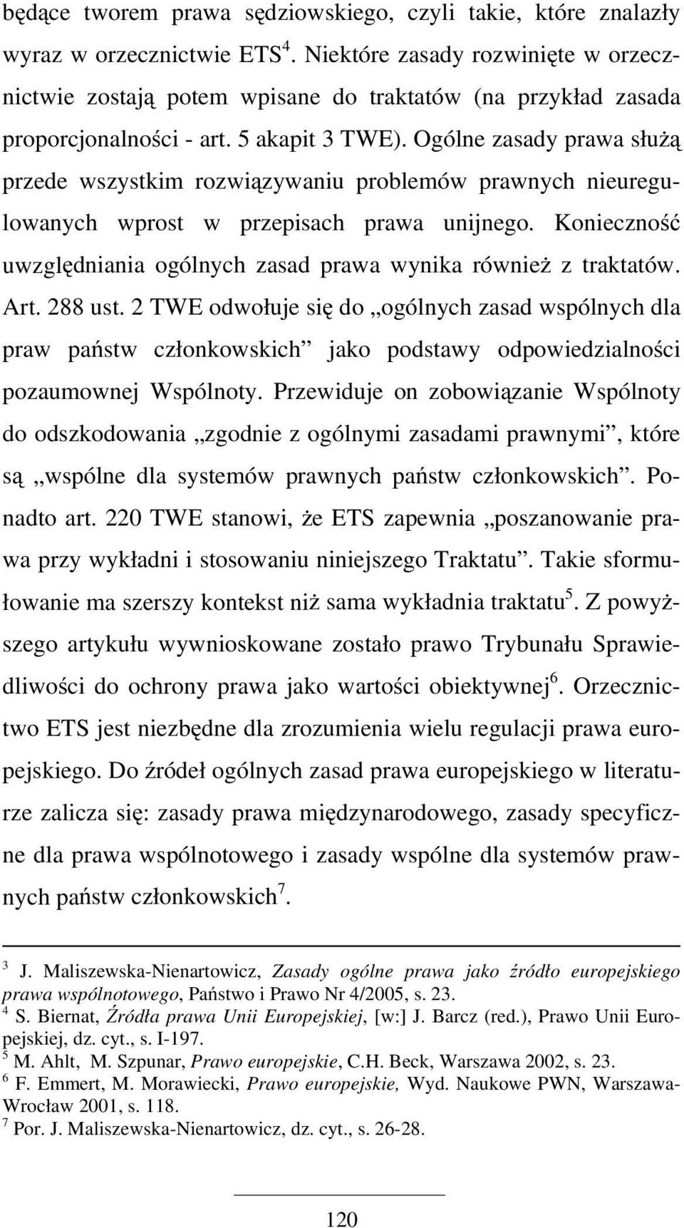 Ogólne zasady prawa służą przede wszystkim rozwiązywaniu problemów prawnych nieuregulowanych wprost w przepisach prawa unijnego.