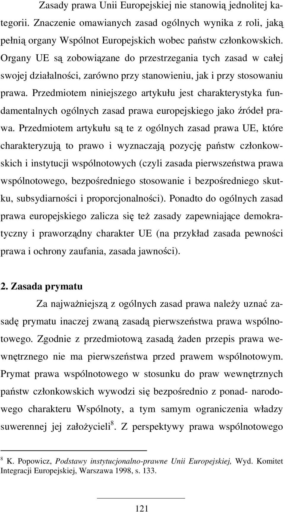 Przedmiotem niniejszego artykułu jest charakterystyka fundamentalnych ogólnych zasad prawa europejskiego jako źródeł prawa.