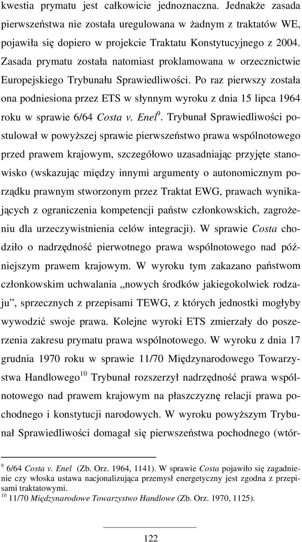 Po raz pierwszy została ona podniesiona przez ETS w słynnym wyroku z dnia 15 lipca 1964 roku w sprawie 6/64 Costa v. Enel 9.