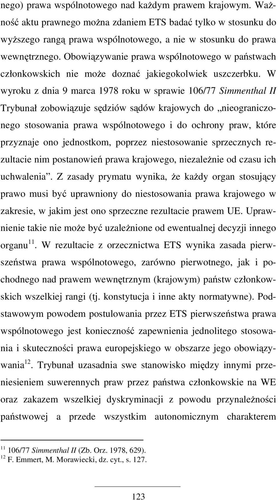 W wyroku z dnia 9 marca 1978 roku w sprawie 106/77 Simmenthal II Trybunał zobowiązuje sędziów sądów krajowych do nieograniczonego stosowania prawa wspólnotowego i do ochrony praw, które przyznaje ono