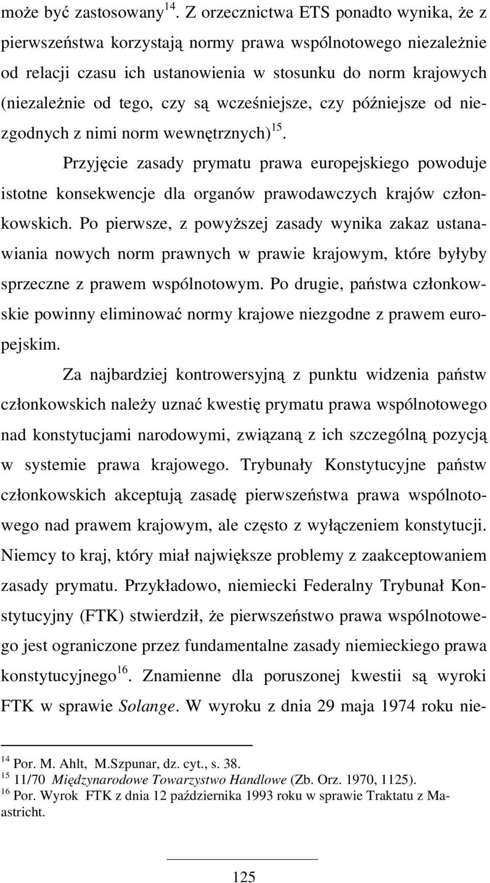 wcześniejsze, czy późniejsze od niezgodnych z nimi norm wewnętrznych) 15. Przyjęcie zasady prymatu prawa europejskiego powoduje istotne konsekwencje dla organów prawodawczych krajów członkowskich.