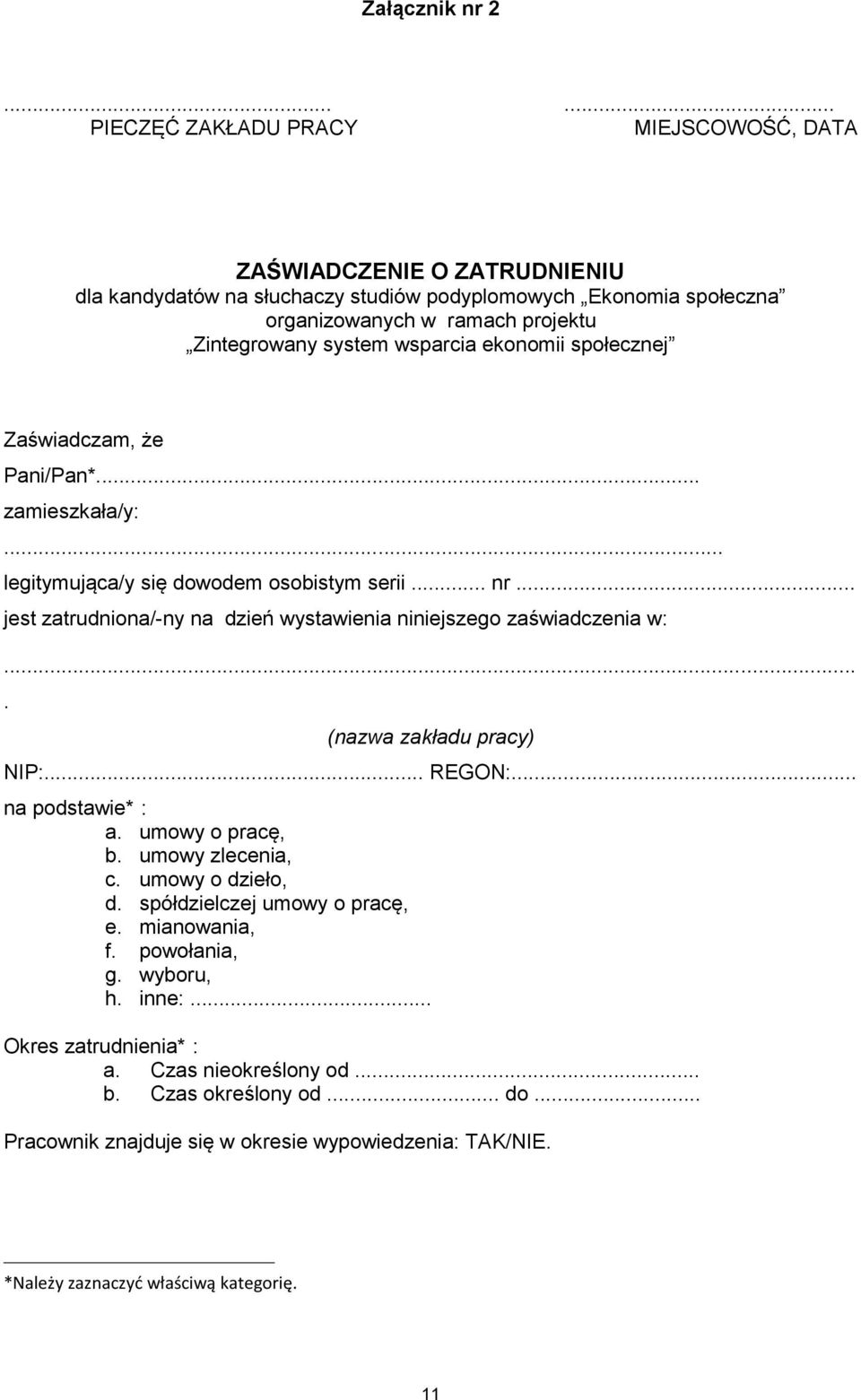 wsparcia ekonomii społecznej Zaświadczam, że Pani/Pan*... zamieszkała/y:... legitymująca/y się dowodem osobistym serii... nr... jest zatrudniona/-ny na dzień wystawienia niniejszego zaświadczenia w:.