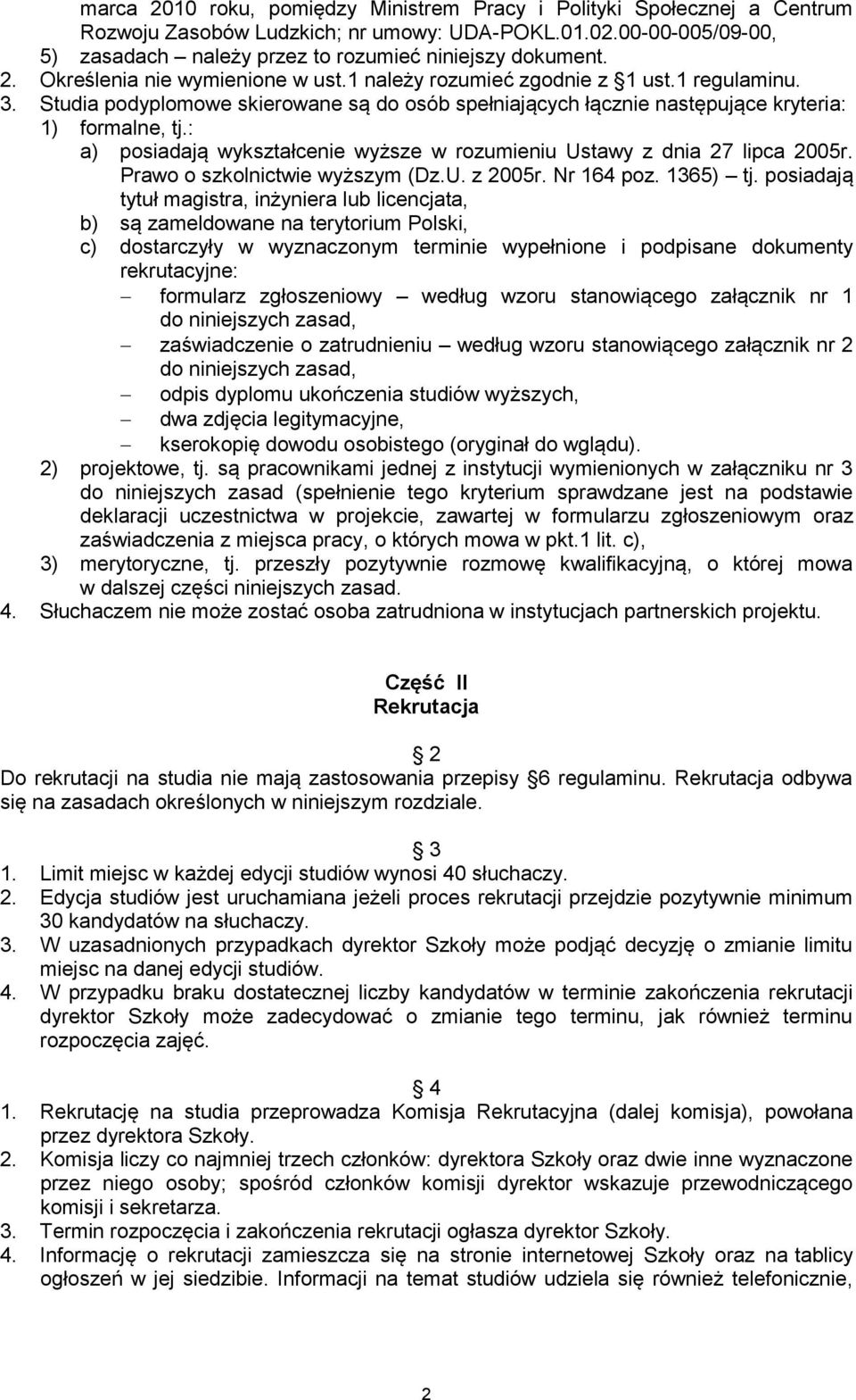 : a) posiadają wykształcenie wyższe w rozumieniu Ustawy z dnia 27 lipca 2005r. Prawo o szkolnictwie wyższym (Dz.U. z 2005r. Nr 164 poz. 1365) tj.