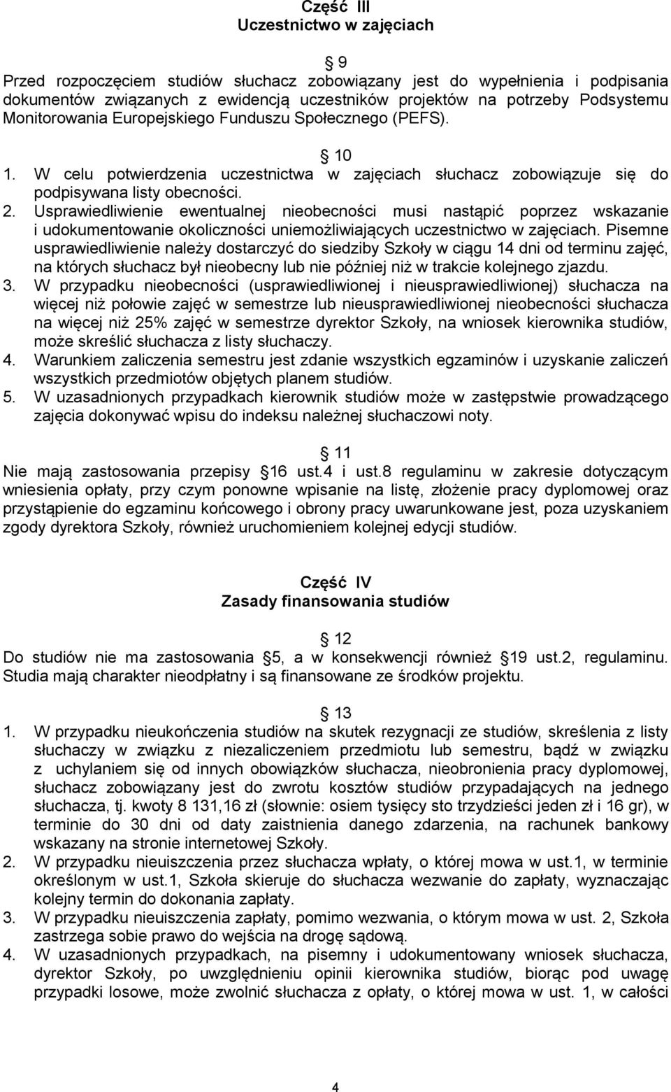 Usprawiedliwienie ewentualnej nieobecności musi nastąpić poprzez wskazanie i udokumentowanie okoliczności uniemożliwiających uczestnictwo w zajęciach.