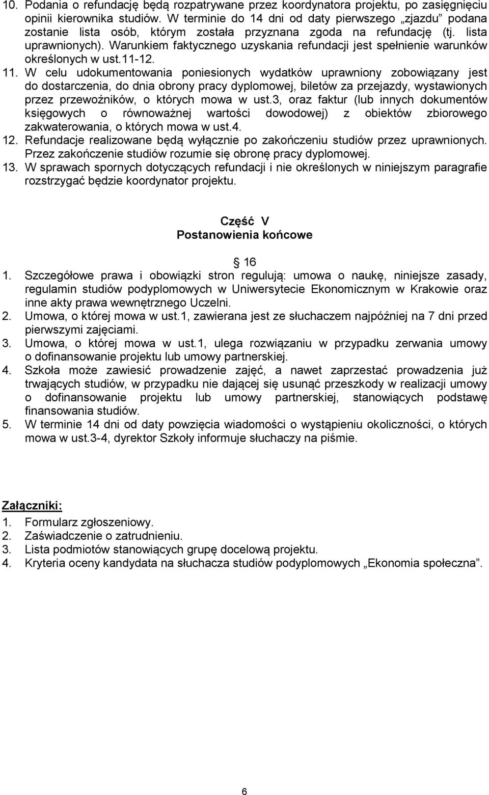 Warunkiem faktycznego uzyskania refundacji jest spełnienie warunków określonych w ust.11-12. 11.