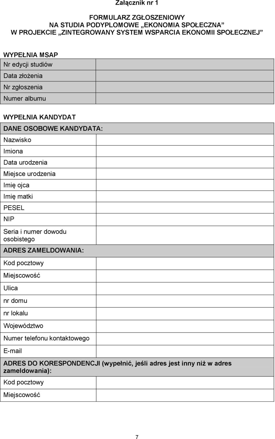 urodzenia Imię ojca Imię matki PESEL NIP Seria i numer dowodu osobistego ADRES ZAMELDOWANIA: Kod pocztowy Miejscowość Ulica nr domu nr lokalu