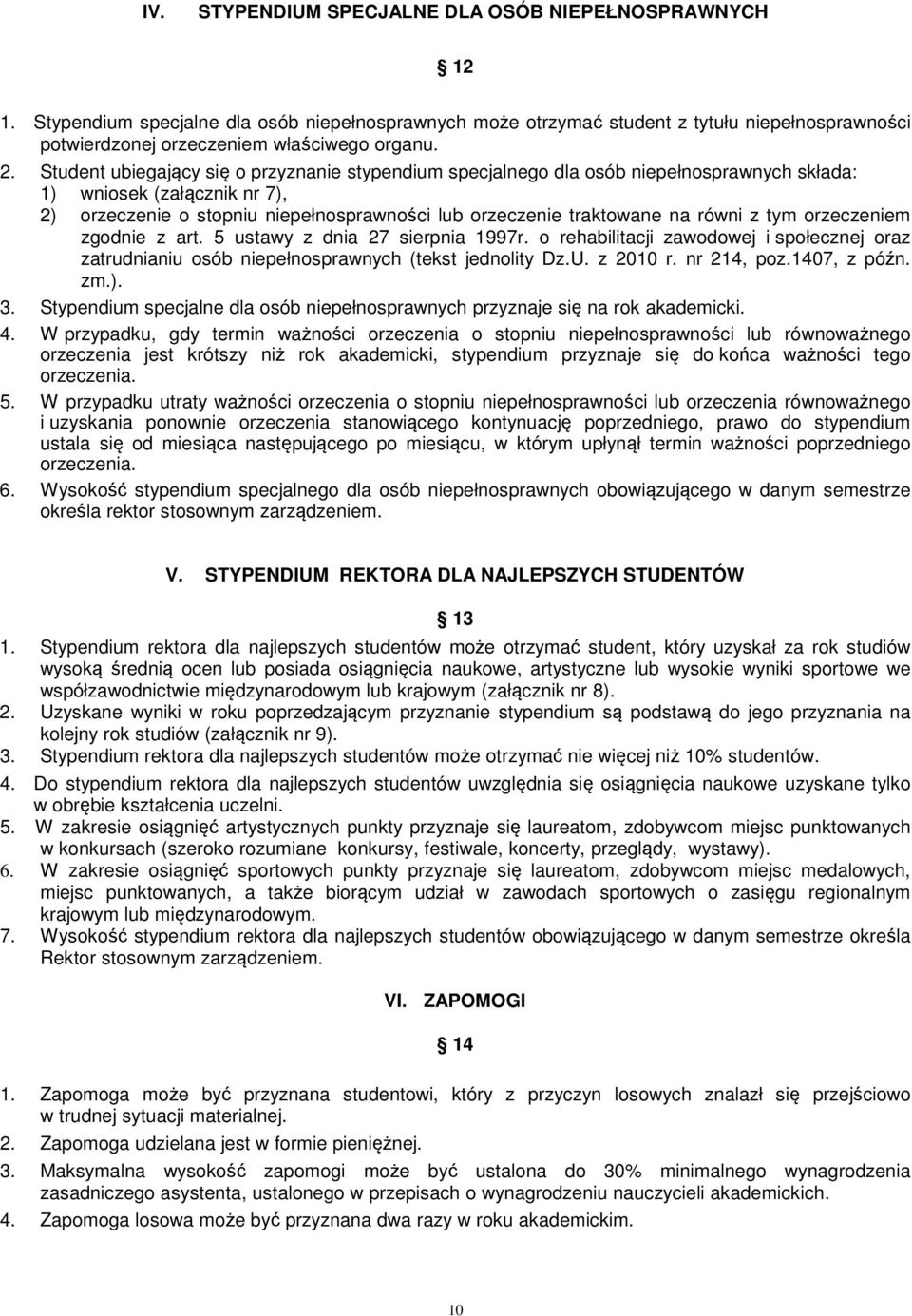 równi z tym orzeczeniem zgodnie z art. 5 ustawy z dnia 27 sierpnia 1997r. o rehabilitacji zawodowej i społecznej oraz zatrudnianiu osób niepełnosprawnych (tekst jednolity Dz.U. z 2010 r. nr 214, poz.